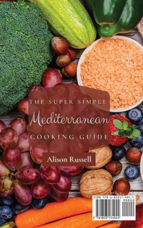 The Super Simple Mediterranean Cooking Guide: Irresistible Meals To Improve Your Health and Boost Your Metabolism