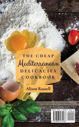 The Cheap Mediterranean Delicacies Cookbook: Tasty Recipes Affordable For Busy People and Beginners