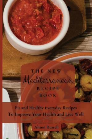 The New Mediterranean Recipe Book: Fit and Healthy Everyday Recipes To Improve Your Health and Live Well