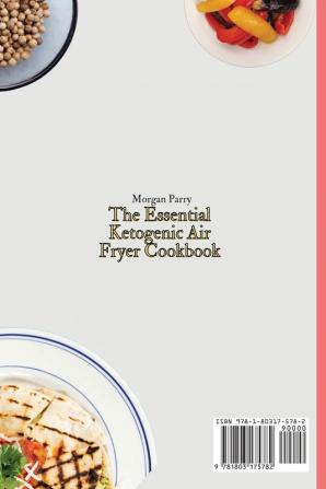 The Essential Ketogenic Air Fryer Cookbook: Tasty and Incredibly Healthy Ketogenic Air Fryer Recipes to Enjoy Your Diet and Lose Weight