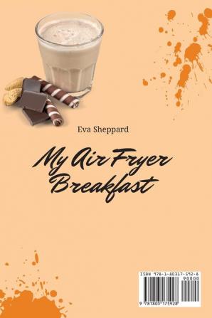 My Air Fryer Breakfast: Tasty and Affordable Air Fryer Recipes to Start Your Day with the Right Foot