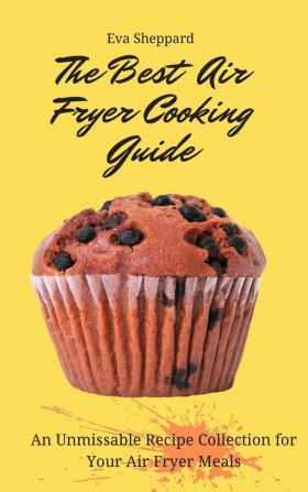 The Best Air Fryer Cooking Guide: An Unmissable Recipe Collection for Your Air Fryer Meals