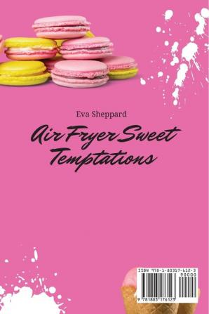 Air Fryer Sweet Temptations: Tasty and Incredibly Healthy Desserts to Enjoy Your Diet and Lose Weight