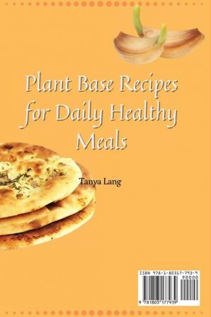 Plant Base Recipes for Daily Healthy Meals: A Handful of Quick Delicious Recipes for Your Plant Based Meals