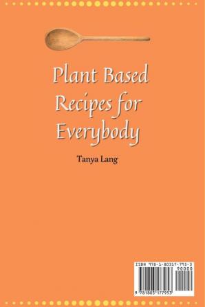 Plant Based Recipes for Everybody: A Complete Collection of Meat Recipes to Start Your Plant Based Diet and Boost Your Taste