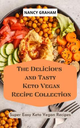 The Delicious and Tasty Keto Vegan Recipe Collection: Super easy Keto Vegan Recipes