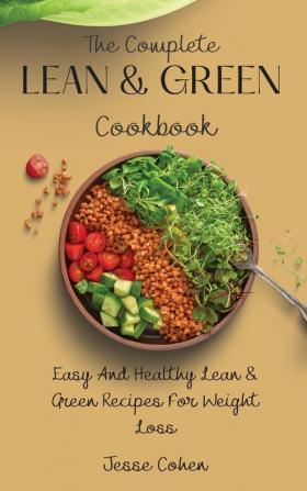 The Complete Lean & Green Cookbook: Easy And Healthy Lean & Green Recipes For Weight Loss