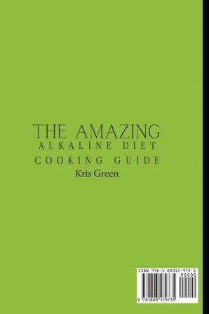 The Amazing Alkaline Diet Cooking Guide: A Complete Collection of Alkaline Recipes to Improve Your Skills and Boost Your Meals