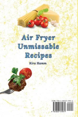 Air Fryer Unmissable Recipes: A Collection of Delicious Air Fryer Recipes for Your Daily Meals