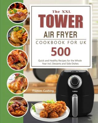 The XXL Tower Air Fryer Cookbook for UK: 500 Quick and Healthy Recipes for the Whole Year incl. Desserts and Side Dishes