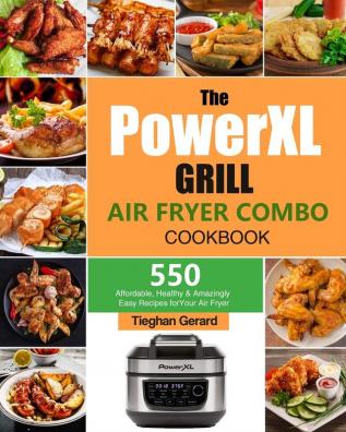 The PowerXL Grill Air Fryer Combo Cookbook: 550 Affordable Healthy & Amazingly Easy Recipes for Your Air Fryer