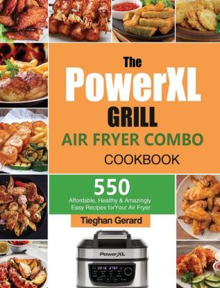 The PowerXL Grill Air Fryer Combo Cookbook: 550 Affordable Healthy & Amazingly Easy Recipes for Your Air Fryer