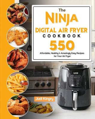 The Ninja Digital Air Fryer Cookbook: 550 Affordable Healthy & Amazingly Easy Recipes for Your Air Fryer