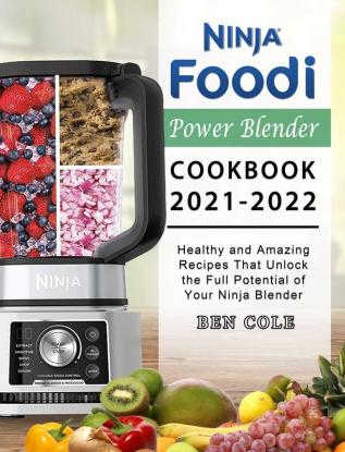 Ninja Foodi Power Blender Cookbook 2021-2022: Healthy and Amazing Recipes That Unlock the Full Potential of Your Ninja Blender