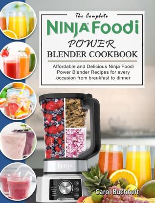 The Complete Ninja Foodi Power Blender Cookbook: Affordable and Delicious Ninja Foodi Power Blender Recipes for every occasion from breakfast to dinner