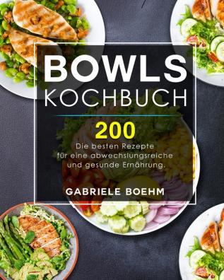 Bowls Kochbuch: Die 200 besten Rezepte für eine abwechslungsreiche und gesunde Ernährung.