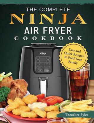 The Complete Ninja Air Fryer Cookbook: Easy and Quick Recipes to Feed Your Family