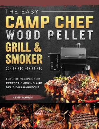 The Easy Camp Chef Wood Pellet Grill & Smoker Cookbook: Lots of Recipes for Perfect Smoking And Delicious Barbecue