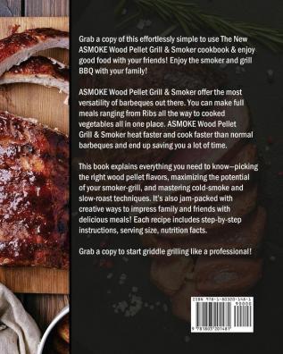 The New ASMOKE Wood Pellet Grill & Smoker cookbook: A step by step guide to master your Wood Pellet Grill & Smoker and cook the most delicious recipes directly in your home