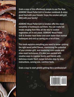 The New ASMOKE Wood Pellet Grill & Smoker cookbook: A step by step guide to master your Wood Pellet Grill & Smoker and cook the most delicious recipes directly in your home