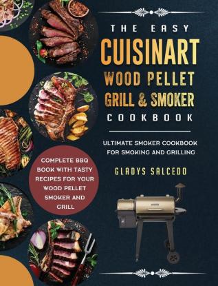 The Easy Cuisinart Wood Pellet Grill and Smoker Cookbook: Ultimate Smoker Cookbook for Smoking and Grilling Complete BBQ Book with Tasty Recipes for Your Wood Pellet Smoker and Grill