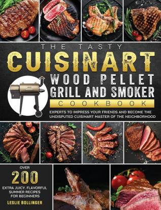 The Tasty Cuisinart Wood Pellet Grill and Smoker Cookbook: Over 200 Extra Juicy Flavorful Summer Recipes for Beginners and Experts to Impress Your ... Cuisinart master of the Neighborhood