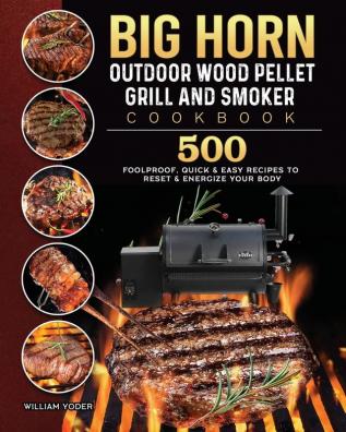 BIG HORN OUTDOOR Wood Pellet Grill & Smoker Cookbook: 500 Foolproof Quick & Easy Recipes to Reset & Energize Your Body