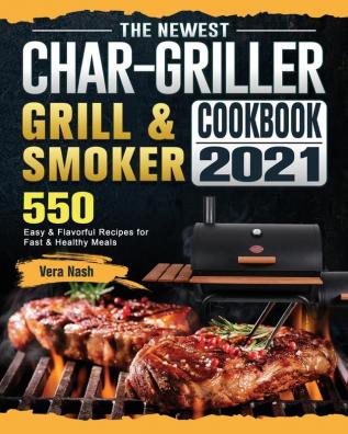 The Newest Char-Griller Grill & Smoker Cookbook 2021: 550 Easy & Flavorful Recipes for Fast & Healthy Meals