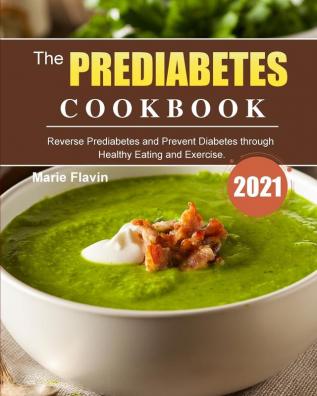 The Prediabetes Cookbook 2021: Reverse Prediabetes and Prevent Diabetes through Healthy Eating and Exercise.