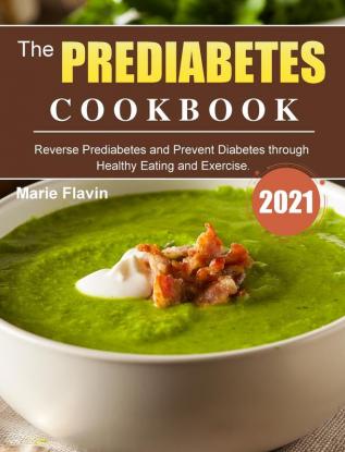 The Prediabetes Cookbook 2021: Reverse Prediabetes and Prevent Diabetes through Healthy Eating and Exercise.