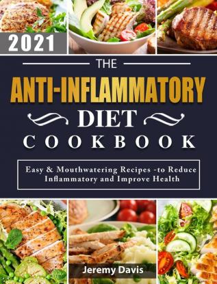 The Anti-Inflammatory Diet Cookbook 2021: Easy & Mouthwatering Recipes -to Reduce Inflammatory and Improve Health