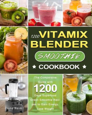 1200 Vitamix Blender Smoothie Cookbook: The Compersive Guide with 1200 Days Superfood Green Smoothie Recipes to Gain Energy Lose Weight