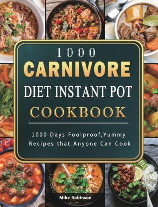 1000 Carnivore Diet Instant Pot Cookbook: 1000 Days Foolproof Yummy Recipes that Anyone Can Cook