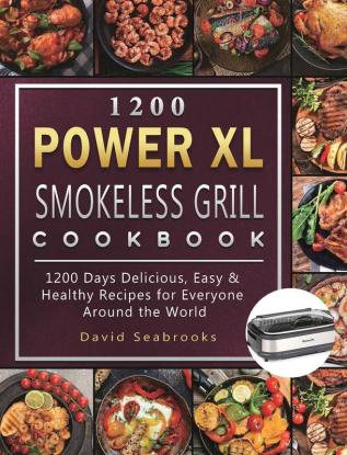 1200 Power XL Smokeless Grill Cookbook: 1200 Days Delicious Easy & Healthy Recipes for Everyone Around the World