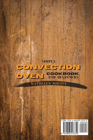 Simply Convection Oven Cookbook for Beginners: Quick and Easy Convection Oven Recipes for All the Family From Breakfast to Dessert