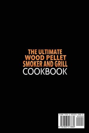 The Ultimate Wood Pellet Grill and Smoker Cookbook: Tasty Step-by-Step BBQ Recipes for Beginner Discover Useful Cooking Tips and Amaze Your Friends