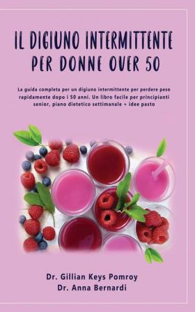 Il Digiuno Intermittente: La guida completa per un digiuno intermittente per perdere peso rapidamente dopo i 50 anni. Un libro facile per principianti senior piano dietetico settimanale + idee pasto