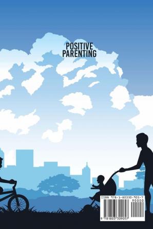 Positive Parenting: A Crash Course Guide To The Best Strategies And Tips To Help You And Your Child Living An Happy And Peacefully Everyday Life