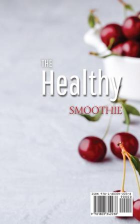 The Healthy Smoothie: Lose Weight Fight Disease Detoxify and Live Long 71 Smoothie and Juice Recipes that are Easy to Mix and Match.