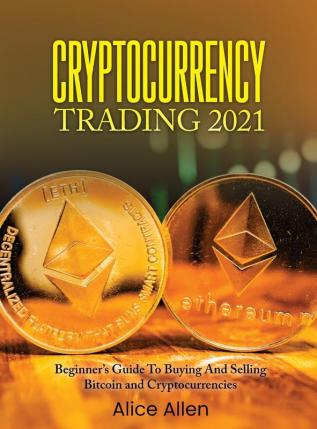 Cryptocurrency Trading 2021: Beginner's Guide To Buying And Selling Bitcoin and Cryptocurrencies