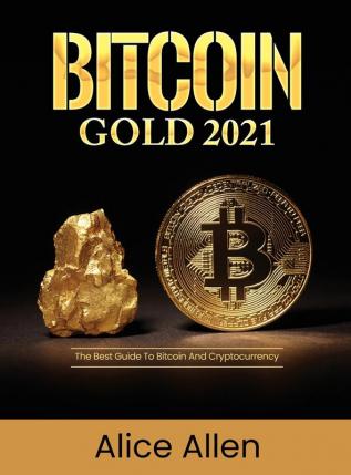 Bitcoin Gold 2021: The Best Guide To Bitcoin And Cryptocurrency