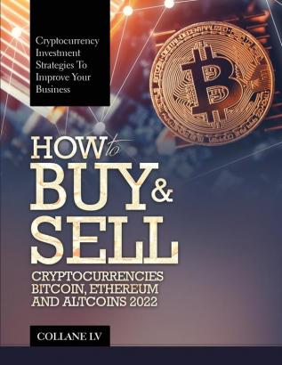 How to Buy & Sell Cryptocurrencies Bitcoin Ethereum and Altcoins 2022: Cryptocurrency Investment Strategies to Improve Your Business