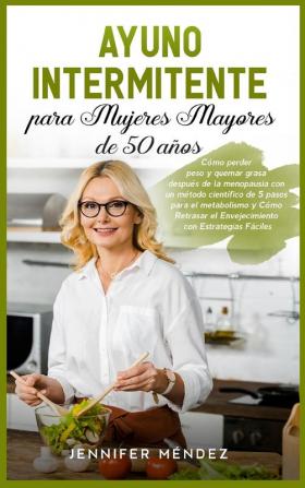 Ayuno Intermitente para Mujeres Mayores de 50 Anos: Cómo perder peso y quemar grasa después de la menopausia con un método científico de 5 pasos para ... Intermittent Fasting (Spanish Version)