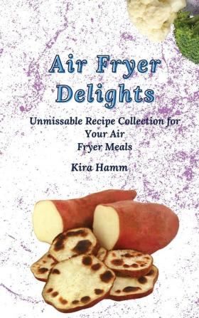 Air Fryer Delights: An Unmissable Recipe Collection for Your Air Fryer Meals