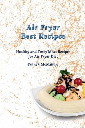 Air Fryer Best Recipes: Healthy and Tasty Meat Recipes for Air Fryer Diet