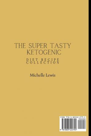 The Super Tasty Ketogenic Diet Recipe Collection: A Complete Guide to Boost Your Metabolism with Delicious Recipes