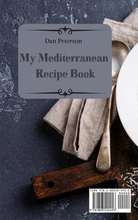 My Mediterranean Recipe Book: Don't Miss These Quick And Easy Recipes To Make Incredible Mediterranean Appetizers