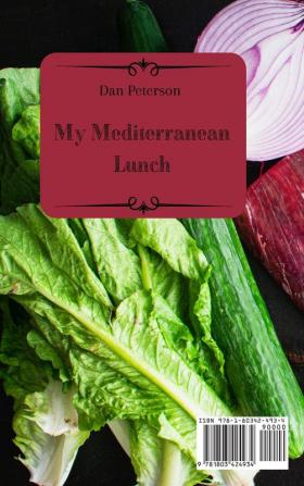 My Mediterranean Lunch: Boost Your Metabolism And Enjoy Your Meals With Incredibly Tasty Mediterranean Dishes