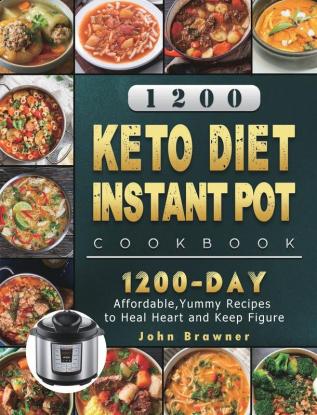 1200 Keto Diet Instant Pot Cookbook: 1200 Days Affordable Yummy Recipes to Heal Heart and Keep Figure