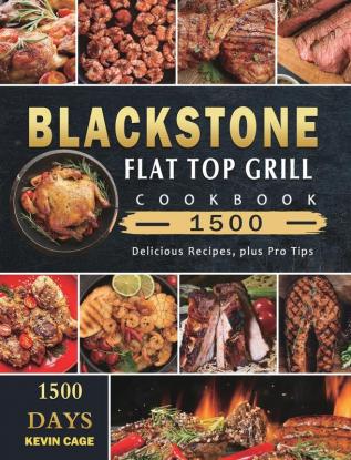 Blackstone Flat Top Grill Cookbook 1500: 1500 Days Delicious Recipes plus Pro Tips